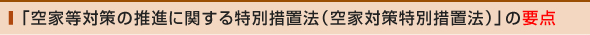 「空家等対策の推進に関する特別措置法（空家対策特別措置法）」の要点