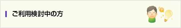 ご利用検討中の方
