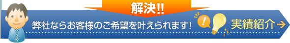 弊社ならお客様のご希望を叶えられます！実績紹介