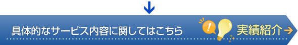 具体的なサービス内容に関してはこちら　実績紹介