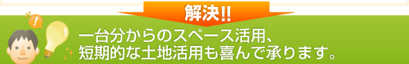 一台分からのスペース活用、
短期的な土地活用も喜んで承ります。