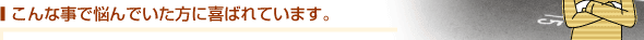 こんな事で悩んでいた方に喜ばれています。